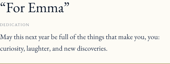 Detail of the gift page: For Emma. May this next year be full of the things that make you, you: curiosity, laughter, and new discoveries.